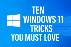 Ten Windows 11 Tricks You Must Love